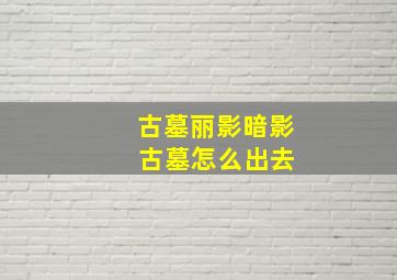 古墓丽影暗影 古墓怎么出去